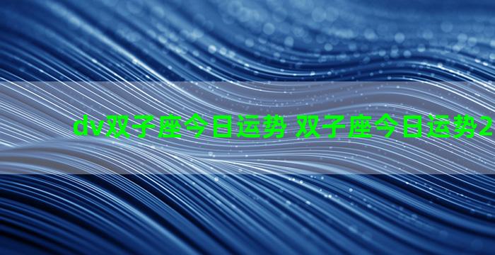 dv双子座今日运势 双子座今日运势2022运势